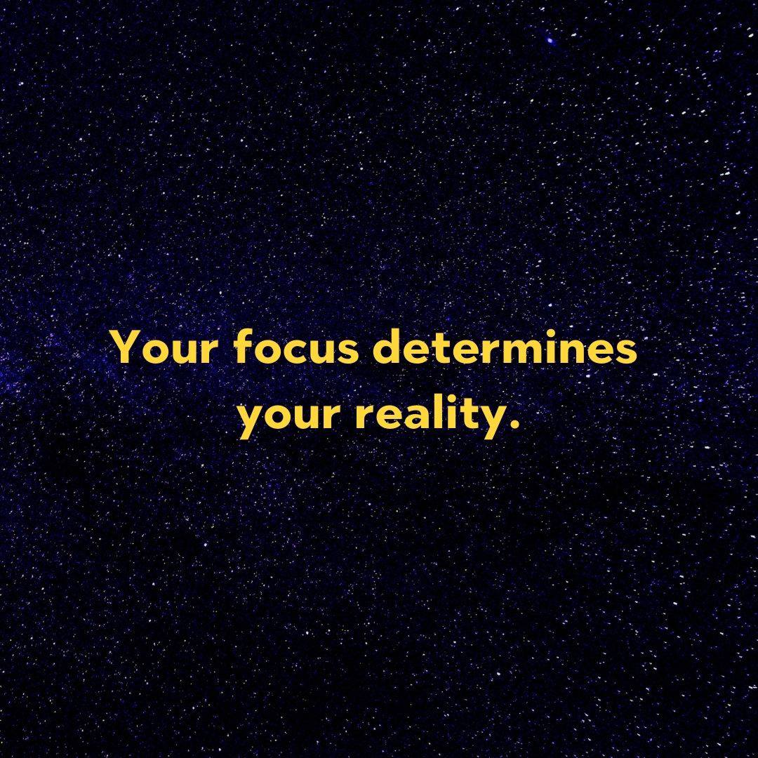 Your Focus Determines Your Reality